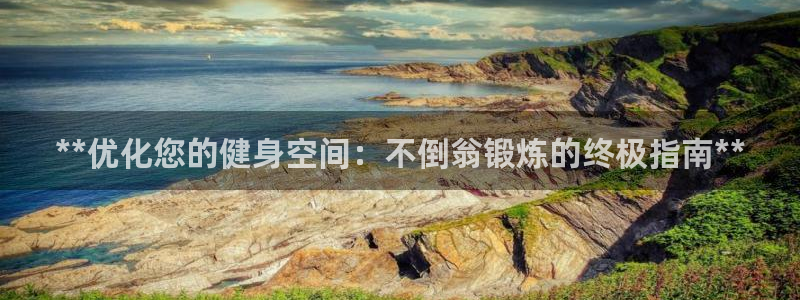 深圳极悦文化传媒有限公司：**优化您的健身空间：不倒