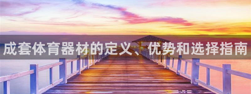 极悦平台官网登录不了怎么办：成套体育器材的定义、优势