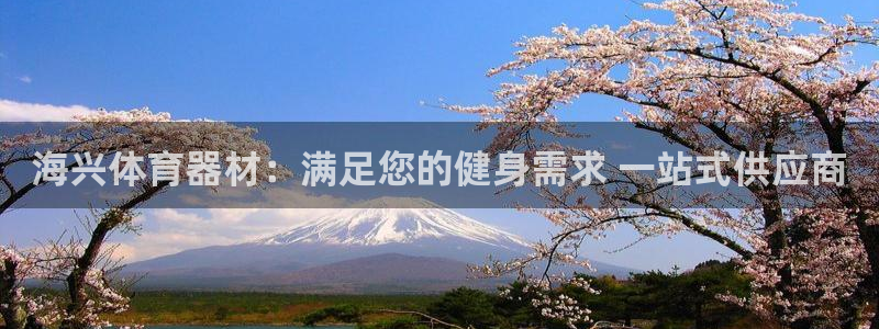 极悦官网注册最新版本更新内容：海兴体育器材：满足您的