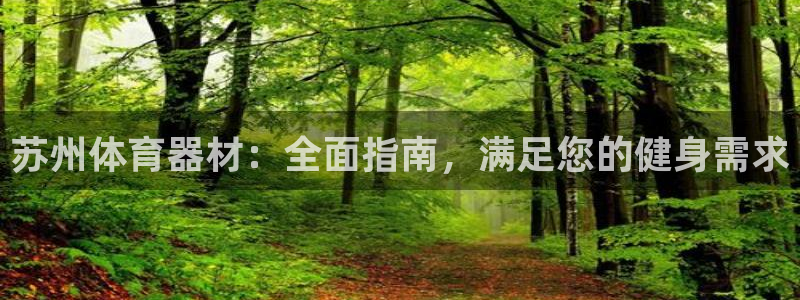 极悦平台官方网站入口下载：苏州体育器材：全面指南，满