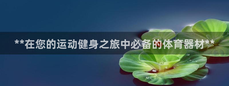 极悦娱乐部7O777：**在您的运动健身之旅中必备的