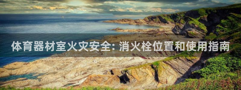 极悦平台用户评价：体育器材室火灾安全: 消火栓位置和