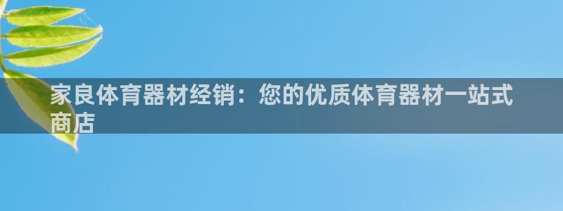 极悦平台安全吗是真的吗：家良体育器材经销：您的优质体