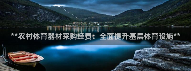 极悦平台注册流程：**农村体育器材采购经费：全面提升