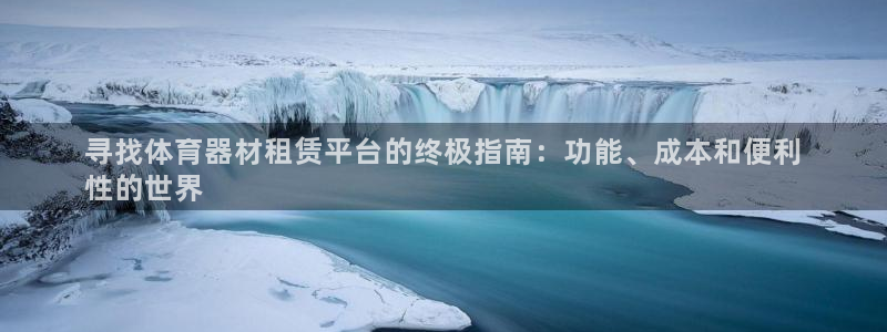 极悦官网登录入口网址：寻找体育器材租赁平台的终极指南
