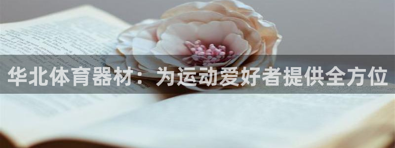 极悦娱乐代理怎么样可靠吗：华北体育器材：为运动爱好者