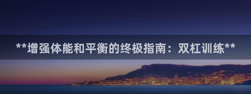 极悦平台注册流程详解图片：**增强体能和平衡的终极指