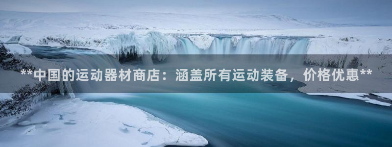 极悦平台登录入口注册账号：**中国的运动器材商店：涵