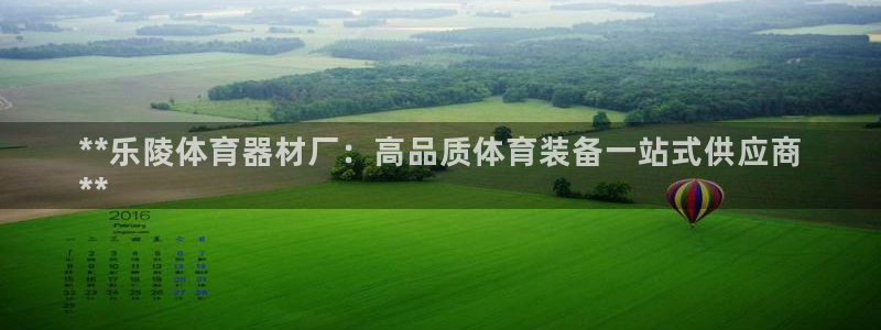 极悦娱乐代理多少钱一个：**乐陵体育器材厂：高品质体