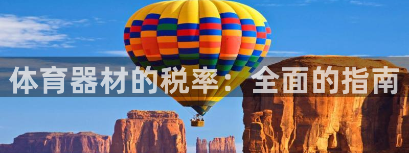 极悦平台官方网站下载安卓：体育器材的税率：全面的指南