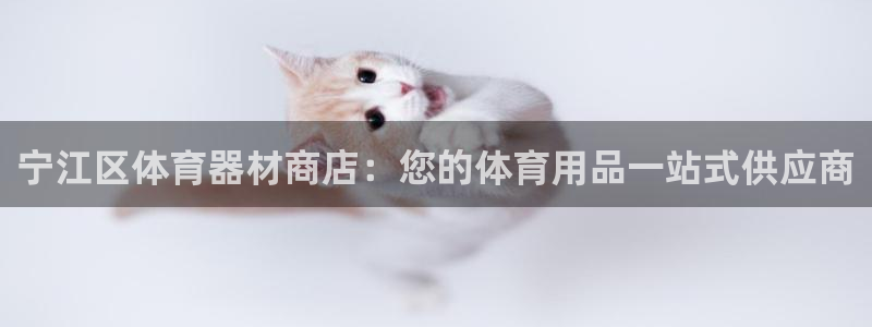 极悦平台注册官网：宁江区体育器材商店：您的体育用品一