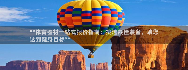 极悦平台注册登录入口官网：**体育器材一站式报价指南