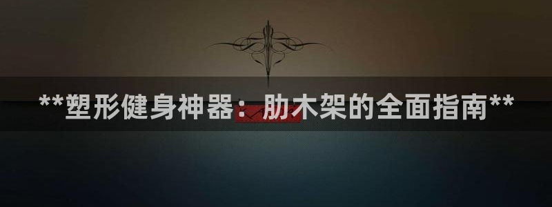 极悦娱乐官网客服联系方式电话：**塑形健身神器：肋木