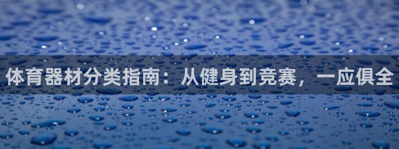 极悦娱乐官网最新版本更新内容视频：体育器材分类指南：