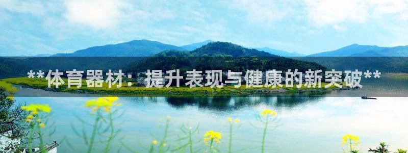 极悦平台注册官方网站下载安装：**体育器材：提升表现