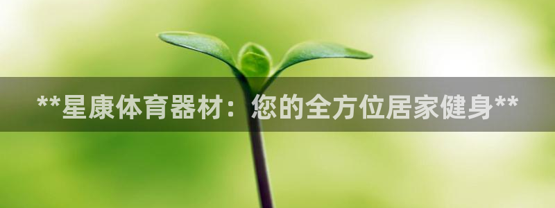 极悦平台安全吗是真的吗：**星康体育器材：您的全方位