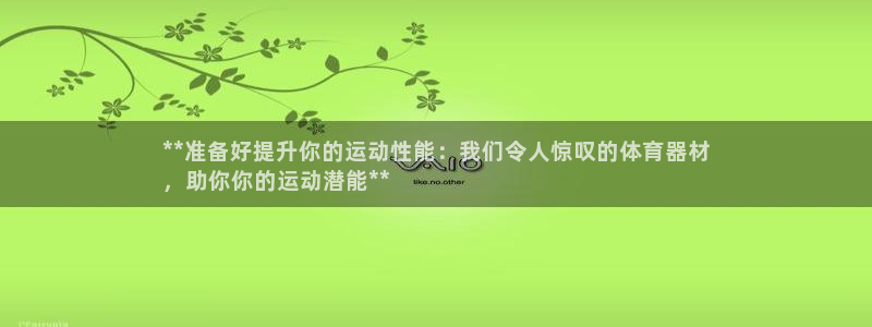 极悦娱乐代理多少钱一个月：**准备好提升你的运动性能