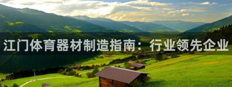 极悦平台使用教程图解：江门体育器材制造指南：行业领先